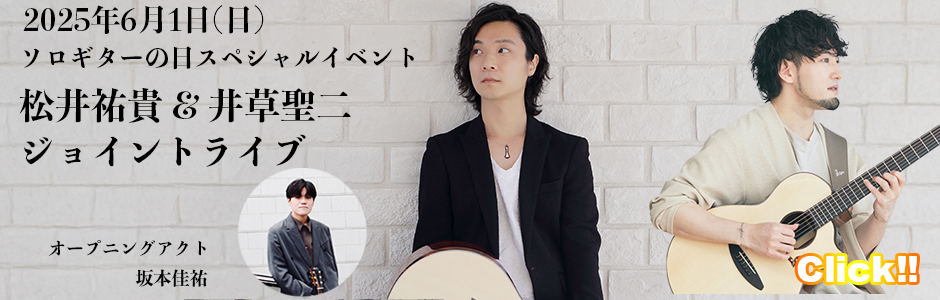 ソロギターの日スペシャルイベント
松井祐貴&井草聖二ジョイントライブ
オープニングアクト：坂本佳祐
